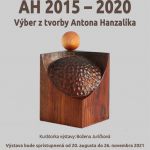 AH 2015 – 2020 Výber z tvorby Antona Hanzalíka 20.8. – 26.11.2021